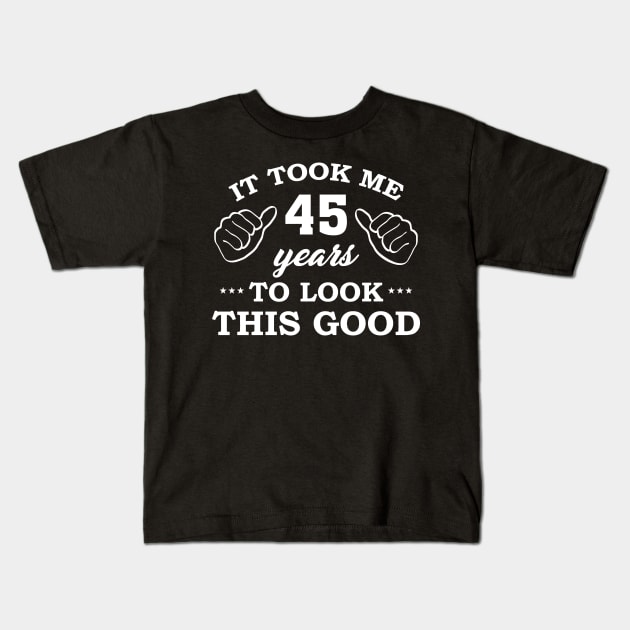 Birthday It Took 45 Years To Look This Good Funny Kids T-Shirt by super soul